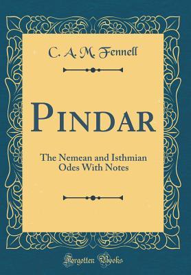 Read Pindar: The Nemean and Isthmian Odes with Notes (Classic Reprint) - C A M Fennell | PDF