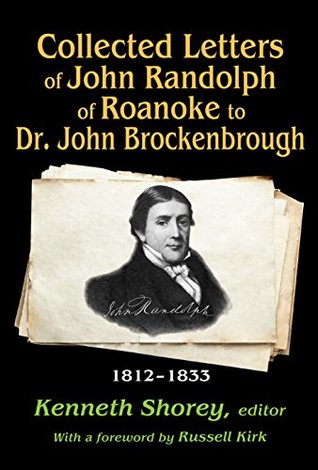 Full Download Collected Letters of John Randolph of Roanoke to Dr. John Brockenbrough: 1812-1833 (The Library of Conservative Thought) - Kenneth Shorey | PDF