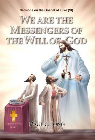 Read Sermons on the Gospel of Luke (VI ) - We Are The Messengers Of The Will Of God - Paul C. Jong | ePub