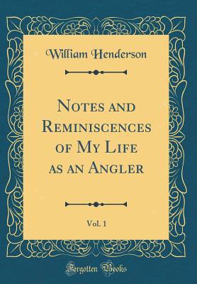 Read Notes and Reminiscences of My Life as an Angler (Classic Reprint) - William Henderson file in PDF