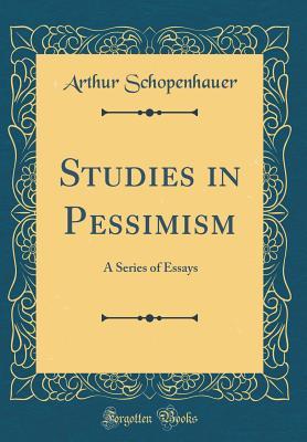 Full Download Studies in Pessimism: A Series of Essays (Classic Reprint) - Arthur Schopenhauer file in ePub