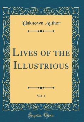 Read Online Lives of the Illustrious, Vol. 1 (Classic Reprint) - Unknown | PDF