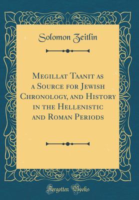 Read Megillat Taanit as a Source for Jewish Chronology, and History in the Hellenistic and Roman Periods (Classic Reprint) - Solomon Zeitlin file in PDF