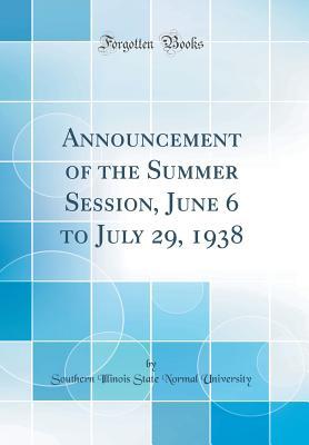 Full Download Announcement of the Summer Session, June 6 to July 29, 1938 (Classic Reprint) - Southern Illinois State Norm University | ePub