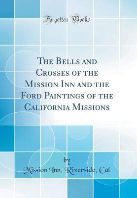 Download The Bells and Crosses of the Mission Inn and the Ford Paintings of the California Missions (Classic Reprint) - Mission Inn Riverside Cal file in ePub