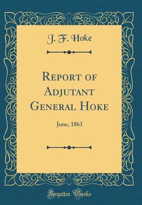 Read Report of Adjutant General Hoke: June, 1861 (Classic Reprint) - J F Hoke | ePub