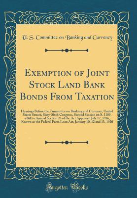 Read Online Exemption of Joint Stock Land Bank Bonds from Taxation: Hearings Before the Committee on Banking and Currency, United States Senate, Sixty-Sixth Congress, Second Session on S. 3109, a Bill to Amend Section 26 of the ACT Approved July 17, 1916, Known as Th - U.S. Committee on Banking and Currency file in ePub