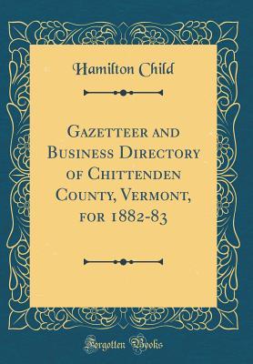 Download Gazetteer and Business Directory of Chittenden County, Vermont, for 1882-83 (Classic Reprint) - Hamilton Child file in ePub