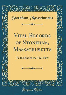 Read Vital Records of Stoneham, Massachusetts: To the End of the Year 1849 (Classic Reprint) - Stoneham (Mass) | PDF