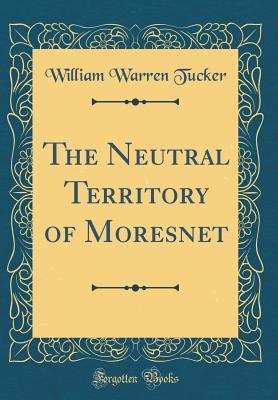 Read Online The Neutral Territory of Moresnet (Classic Reprint) - William Warren Tucker | ePub