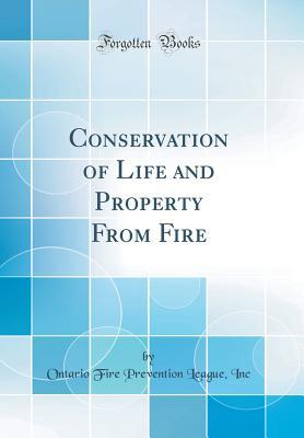 Full Download Conservation of Life and Property from Fire (Classic Reprint) - Ontario Fire Prevention League Inc | PDF