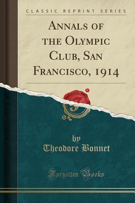 Read Annals of the Olympic Club, San Francisco, 1914 (Classic Reprint) - Theodore Bonnet file in PDF