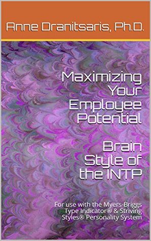 Download Maximizing Your Employee Potential: Brain Style of the INTP : For use with the Myers-Briggs Type Indicator® & Striving Styles® Personality System - Anne Dranitsaris | PDF