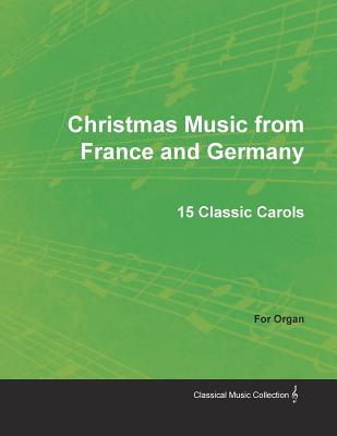 Full Download Christmas Music from France and Germany - 15 Classic Carols for Organ - Anonymous | ePub