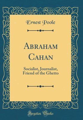 Full Download Abraham Cahan: Socialist, Journalist, Friend of the Ghetto - Ernest Poole file in ePub