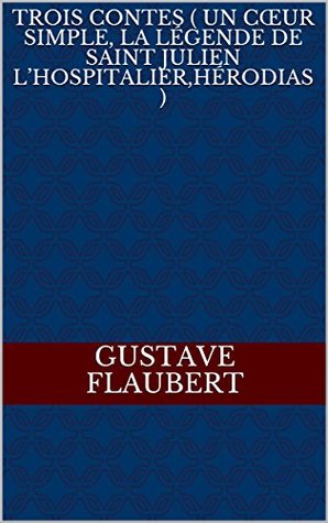 Read TROIS CONTES ( UN CŒUR SIMPLE, LA LÉGENDE DE SAINT JULIEN L’HOSPITALIER,HÉRODIAS ) - Gustave Flaubert file in PDF