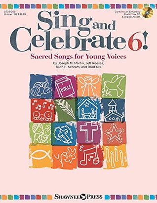 Read Online Sing and Celebrate 6! Sacred Songs for Young Voices: Book/Enhanced CD (with reproducible pages and PDF song charts) - Ruth Elaine Schram file in ePub