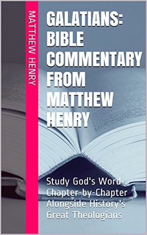 Read Online Galatians: Bible Commentary from Matthew Henry: Study God's Word Chapter-by-Chapter Alongside History's Great Theologians - Matthew Henry file in ePub