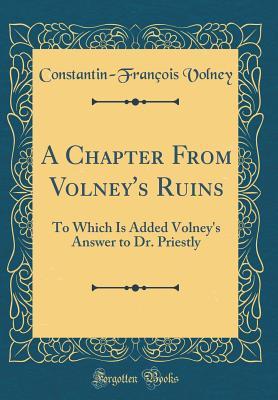 Download A Chapter from Volney's Ruins: To Which Is Added Volney's Answer to Dr. Priestly (Classic Reprint) - Constantin-François Volney | PDF