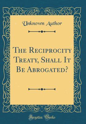 Full Download The Reciprocity Treaty, Shall It Be Abrogated? (Classic Reprint) - Unknown | PDF