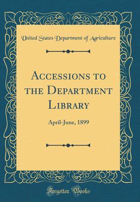 Read Accessions to the Department Library: April-June, 1899 (Classic Reprint) - U.S. Department of Agriculture | ePub