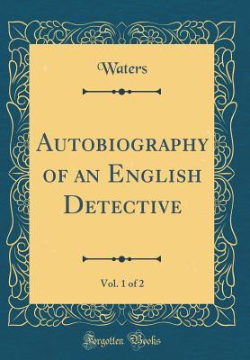 Download Autobiography of an English Detective, Vol. 1 of 2 (Classic Reprint) - Waters Waters | PDF