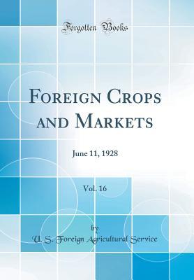 Read Foreign Crops and Markets, Vol. 16: June 11, 1928 (Classic Reprint) - U.S. Foreign Agricultural Service file in PDF