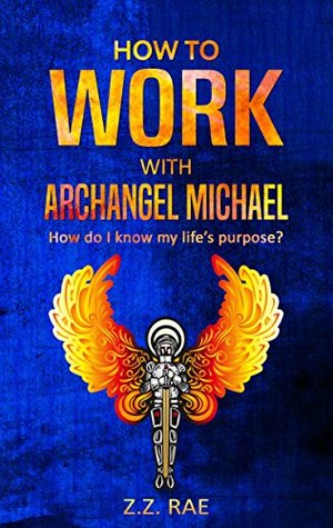 Full Download How to Work With Archangel Michael: How do I know my life’s purpose? - Z.Z. Rae file in ePub