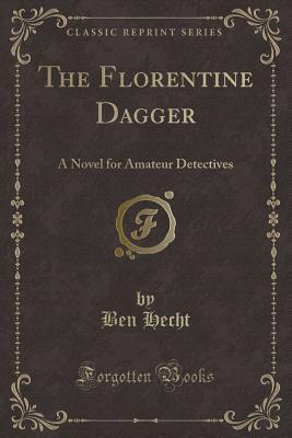 Read The Florentine Dagger: A Novel for Amateur Detectives (Classic Reprint) - Ben Hecht file in PDF