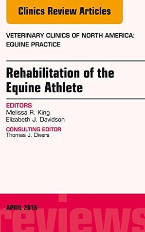 Download Rehabilitation of the Equine Athlete, An Issue of Veterinary Clinics of North America: Equine Practice, E-Book (The Clinics: Veterinary Medicine) - Melissa R. King | PDF