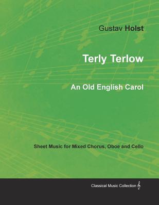 Read Online Terly Terlow - An Old English Carol - Sheet Music for Mixed Chorus, Oboe and Cello - Gustav Holst | PDF