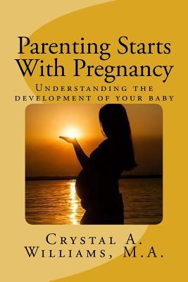 Download Parenting Starts with Pregnancy: Understanding the Development of Your Baby - Crystal A. Williams | ePub