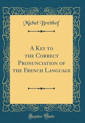 Read A Key to the Correct Pronunciation of the French Language (Classic Reprint) - Michel Breithof file in PDF