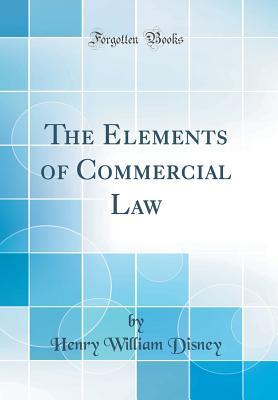 Read The Elements of Commercial Law (Classic Reprint) - Henry William Disney file in PDF