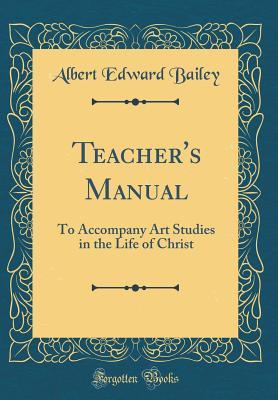 Read Teacher's Manual: To Accompany Art Studies in the Life of Christ (Classic Reprint) - Albert Edward Bailey | PDF