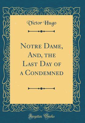 Download Notre Dame, And, the Last Day of a Condemned (Classic Reprint) - Victor Hugo | PDF