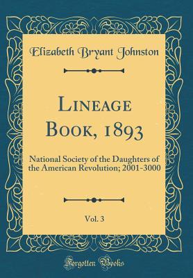 Read Lineage Book, 1893, Vol. 3: National Society of the Daughters of the American Revolution; 2001-3000 (Classic Reprint) - Elizabeth Bryant Johnston | PDF