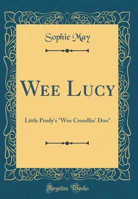 Read Wee Lucy: Little Prudy's wee Croodlin' Doo (Classic Reprint) - Sophie May file in ePub