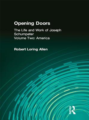 Full Download Opening Doors: Life and Work of Joseph Schumpeter: Volume 2, America - Robert Loring Allen | ePub