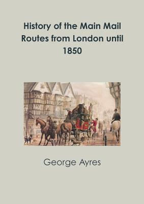 Full Download History of the Main Mail Routes from London Until 1850 - George Ayres file in ePub