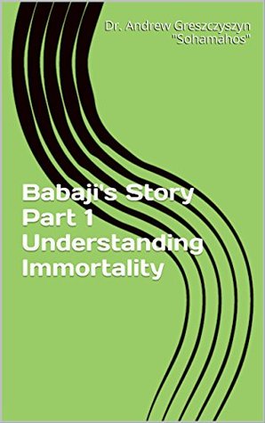 Download Babaji's Story Part 1 Understanding Immortality - Andrew Greszczyszyn Sohamahos file in ePub