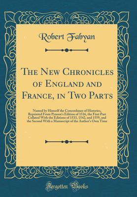 Read The New Chronicles of England and France, in Two Parts: Named by Himself the Concordance of Histories, Reprinted from Pynson's Edition of 1516, the First Part Collated with the Editions of 1533, 1542, and 1559, and the Second with a Manuscript of the Auth - Robert Fabyan | PDF