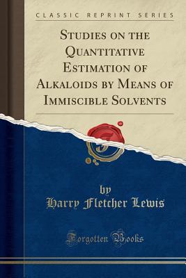 Read Studies on the Quantitative Estimation of Alkaloids by Means of Immiscible Solvents (Classic Reprint) - Harry Fletcher Lewis | ePub