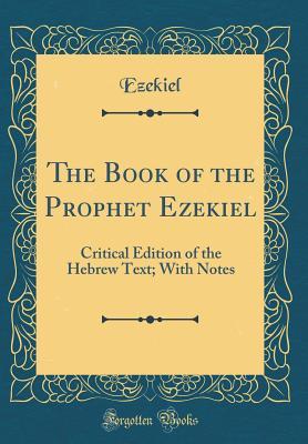 Full Download The Book of the Prophet Ezekiel: Critical Edition of the Hebrew Text; With Notes (Classic Reprint) - Ezekiel Ezekiel file in PDF