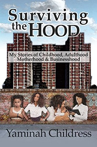 Download Surviving the Hood: My Stories of Childhood, Adulthood, Motherhood and Businesshood - Yaminah Childress file in PDF