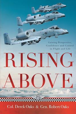 Read Online Rising Above: Gaining Perspective, Confidence and Control in Flight and Life - Colonel Ret Derek Oaks | ePub