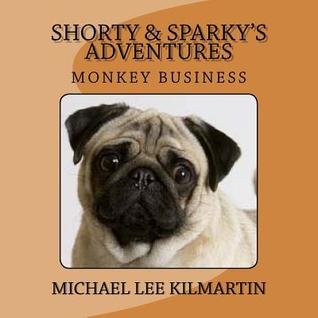 Read Shorty & Sparky's Adventures: Monkey Business - Michael Lee Kilmartin | ePub