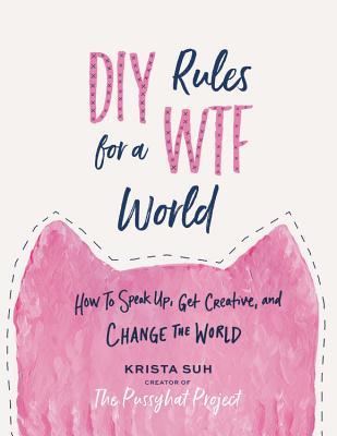 Read Online DIY Rules for a Wtf World: How to Speak Up, Get Creative, and Change the World - Krista Suh file in ePub