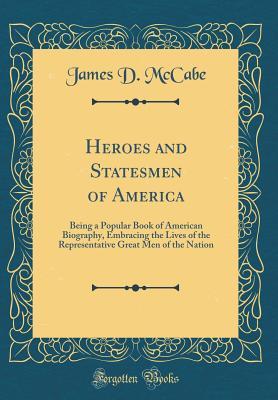 Read Heroes and Statesmen of America: Being a Popular Book of American Biography, Embracing the Lives of the Representative Great Men of the Nation (Classic Reprint) - James D. McCabe file in ePub