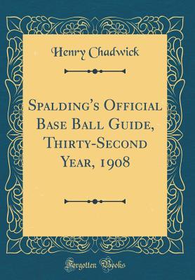 Full Download Spalding's Official Base Ball Guide, Thirty-Second Year, 1908 (Classic Reprint) - Henry Chadwick file in ePub